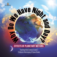 صورة الغلاف: Why Do We Have Night and Day? Effects of Planetary Motions | Teaching Kids Science Grade 3 | Children's Astronomy & Space Books 9781541952805