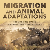 صورة الغلاف: Migration and Animal Adaptations Books for Kids Grade 3 | Children's Environment Books 9781541952836