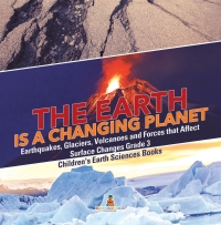 Cover image: The Earth is a Changing Planet | Earthquakes, Glaciers, Volcanoes and Forces that Affect Surface Changes Grade 3 | Children's Earth Sciences Books 9781541952843