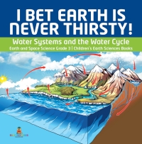 Omslagafbeelding: I Bet Earth is Never Thirsty! | Water Systems and the Water Cycle | Earth and Space Science Grade 3 | Children's Earth Sciences Books 9781541952850