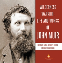 صورة الغلاف: Wilderness Warrior : Life and Works of John Muir | Historical Books on Nature Grade 3 | Children's Biographies 9781541952874