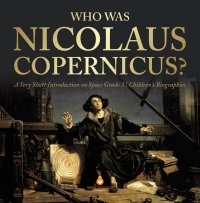 Omslagafbeelding: Who Was Nicolaus Copernicus? | A Very Short Introduction on Space Grade 3 | Children's Biographies 9781541952881