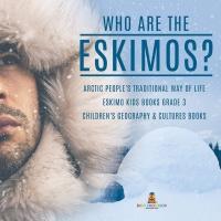 Omslagafbeelding: Who are the Eskimos? | Arctic People's Traditional Way of Life | Eskimo Kids Books Grade 3 | Children's Geography & Cultures Books 9781541952959
