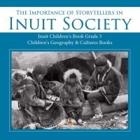 صورة الغلاف: The Importance of Storytellers in Inuit Society | Inuit Children's Book Grade 3 | Children's Geography & Cultures Books 9781541953000
