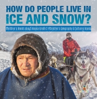 صورة الغلاف: How Do People Live in Ice and Snow? | Children's Books about Alaska Grade 3 | Children's Geography & Cultures Books 9781541953017