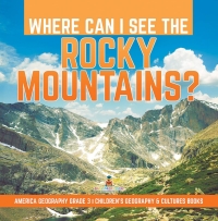 表紙画像: Where Can I See the Rocky Mountains? | America Geography Grade 3 | Children's Geography & Cultures Books 9781541953024