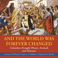 صورة الغلاف: And the World Was Forever Changed : Columbus Brought Plants, Animals and Diseases | Lessons of History Grade 3 | Children's Exploration Books 9781541953055