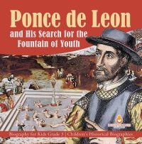 صورة الغلاف: Ponce de Leon and His Search for the Fountain of Youth | Biography for Kids Grade 3 | Children's Historical Biographies 9781541953062