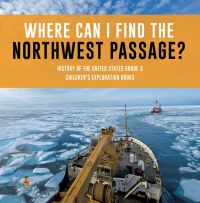 表紙画像: Where Can I Find the Northwest Passage? | History of the United States Grade 3 | Children's Exploration Books 9781541953086