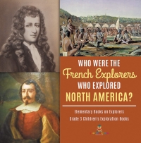 Titelbild: Who Were the French Explorers Who Explored North America? | Elementary Books on Explorers | Grade 3 Children's Exploration Books 9781541953093