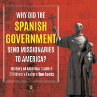 Cover image: Why Did the Spanish Government Send Missionaries to America? | History of America Grade 3 | Children's Exploration Books 9781541953116