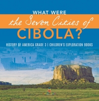 Imagen de portada: What Were the Seven Cities of Cibola? | History of America Grade 3 | Children's Exploration Books 9781541953123