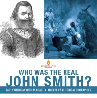 Omslagafbeelding: Who Was the Real John Smith? | Early American History Grade 3 | Children's Historical Biographies 9781541953154