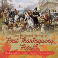 Omslagafbeelding: What Happened During the First Thanksgiving Feast? | Thanksgiving Stories Grade 3 | Children's American History 9781541953178