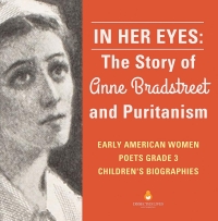 Omslagafbeelding: In Her Eyes : The Story of Anne Bradstreet and Puritanism | Early American Women Poets Grade 3 | Children's Biographies 9781541953192