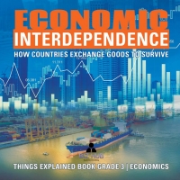 Omslagafbeelding: Economic Interdependence : How Countries Exchange Goods to Survive | Things Explained Book Grade 3 | Economics 9781541953208