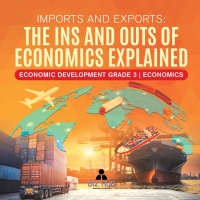 Omslagafbeelding: Imports and Exports : The Ins and Outs of Economics Explained | Economic Development Grade 3 | Economics 9781541953222
