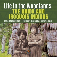 Omslagafbeelding: Life in the Woodlands : The Haida and Iroquois Indians | Social Studies Grade 3 | Children's Geography & Cultures Books 9781541953253