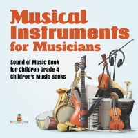 Imagen de portada: Musical Instruments for Musicians | Sound of Music Book for Children Grade 4 | Children's Music Books 9781541953277