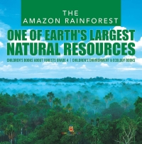 Titelbild: The Amazon Rainforest : One of Earth's Largest Natural Resources | Children's Books about Forests Grade 4 | Children's Environment & Ecology Books 9781541953291