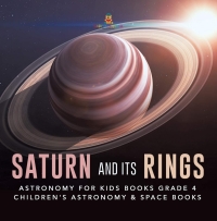 صورة الغلاف: Saturn and Its Rings | Astronomy for Kids Books Grade 4 | Children's Astronomy & Space Books 9781541953314