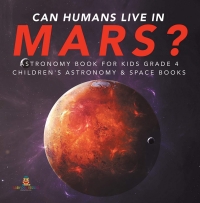صورة الغلاف: Can Humans Live in Mars? | Astronomy Book for Kids Grade 4 | Children's Astronomy & Space Books 9781541953321