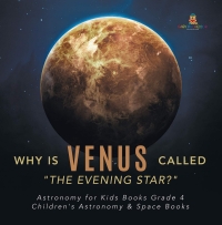 Omslagafbeelding: Why is Venus Called "The Evening Star?" | Astronomy for Kids Books Grade 4 | Children's Astronomy & Space Books 9781541953345