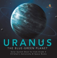 Cover image: Uranus : The Blue-Green Planet | Solar System Book for Kids Grade 4 | Children's Astronomy & Space Books 9781541953369
