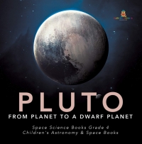Imagen de portada: Pluto : From Planet to a Dwarf Planet | Space Science Books Grade 4 | Children's Astronomy & Space Books 9781541953383