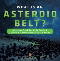 Cover image: What is an Asteroid Belt? | Universe Book for Kids Grade 4 | Children's Astronomy & Space Books 9781541953390