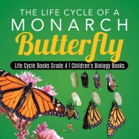 صورة الغلاف: The Life Cycle of a Monarch Butterfly | Life Cycle Books Grade 4 | Children's Biology Books 9781541953437