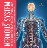 Cover image: The Nervous System Is the Body's Central Control Unit | Body Organs Book Grade 4 | Children's Anatomy Books 9781541953451