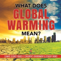 Imagen de portada: What Does Global Warming Mean? | Climate Science Grade 4 | Children's Environment & Ecology Books 9781541953468