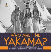 Cover image: Who Are the Yakama? | Native American People Grade 4 | Children's Geography & Cultures Books 9781541953475