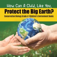 Imagen de portada: How Can A Child, Like You, Protect the Big Earth? Conservation Biology Grade 4 | Children's Environment Books 9781541953499