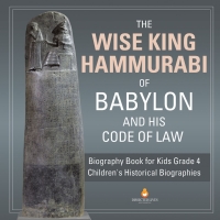 Imagen de portada: The Wise King Hammurabi of Babylon and His Code of Law | Biography Book for Kids Grade 4 | Children's Historical Biographies 9781541953512
