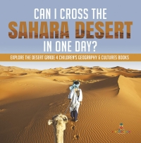 Imagen de portada: Can I Cross the Sahara Desert in One Day? | Explore the Desert Grade 4 Children's Geography & Cultures Books 9781541953529