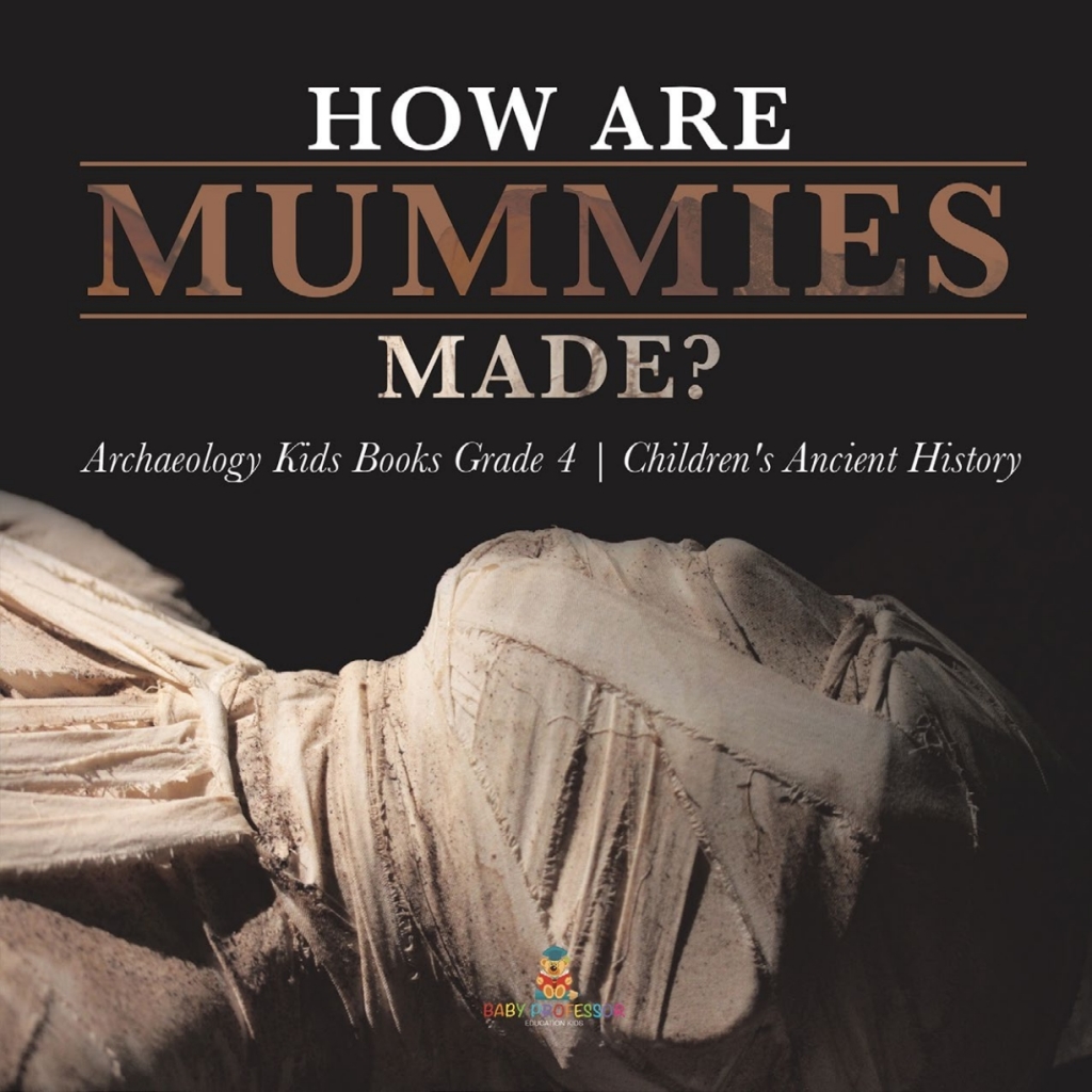 How Are Mummies Made? | Archaeology Kids Books Grade 4 | Children’s Ancient History