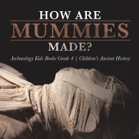 表紙画像: How Are Mummies Made? | Archaeology Kids Books Grade 4 | Children's Ancient History 9781541953567