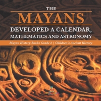 Imagen de portada: The Mayans Developed a Calendar, Mathematics and Astronomy | Mayan History Books Grade 4 | Children's Ancient History 9781541953574