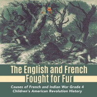 Omslagafbeelding: The English and French Fought for Fur | Causes of French and Indian War Grade 4 | Children's American Revolution History 9781541953611