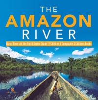 صورة الغلاف: The Amazon River | Major Rivers of the World Series Grade 4 | Children's Geography & Cultures Books 9781541953666