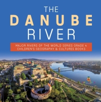 Omslagafbeelding: The Danube River | Major Rivers of the World Series Grade 4 | Children's Geography & Cultures Books 9781541953680