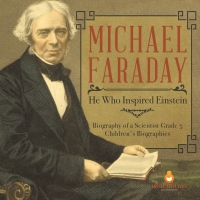 Imagen de portada: Michael Faraday : He Who Inspired Einstein | Biography of a Scientist Grade 5 | Children's Biographies 9781541953796