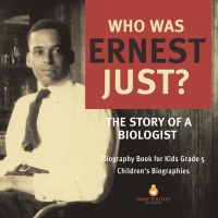 صورة الغلاف: Who Was Ernest Just? The Story of a Biologist | Biography Book for Kids Grade 5 | Children's Biographies 9781541953857