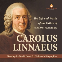 صورة الغلاف: Carolus Linnaeus : The Life and Works of the Father of Modern Taxonomy | Naming the World Grade 5 | Children's Biographies 9781541953871