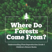 Imagen de portada: Where Do Forests Come From? | Understanding Plant Reproduction Grade 5 | Children's Nature Books 9781541953888