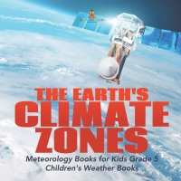 Omslagafbeelding: The Earth's Climate Zones | Meteorology Books for Kids Grade 5 | Children's Weather Books 9781541953901