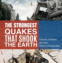 Imagen de portada: The Strongest Quakes That Shook the Earth | Earthquakes and Volcanoes Book Grade 5 | Children's Earth Sciences Books 9781541953918