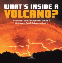 Imagen de portada: What's Inside a Volcano? | Volcanoes and Earthquakes Grade 5 | Children's Earth Sciences Books 9781541953932